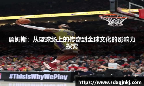 詹姆斯：从篮球场上的传奇到全球文化的影响力探索